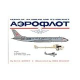 Aeroflot: An Airline and Its Aircraft - An Illustrated History of the World's Largest Airline