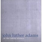 John Luther Adams - In the White Silence by  Arturo Araya, John Luther Adams, Tim Weiss, Oberlin Contemporary Music Ensemble, and Catherine Barrett 