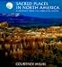 Sacred Places in North America: A Journey into the Medicine Wheel by Courtney Milne