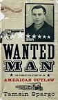 Wanted Man: The Forgotten Story of an American Outlaw