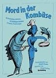Mord in der Komb&uuml;se: 12 Kriminalgeschichten, 12 Einbildgeschichten, 19 Fischmen&uuml;s, 111 Rezepte - 