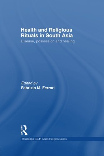 Health and Religious Rituals in South Asia: Disease, Possession and Healing (Routledge South Asian Religion)