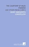 The Courtship of Miles Standish: And Other Poems [1859 ]