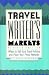 Travel Writer's Markets: Where to Sell Your Travel Articles and Place Your Press Releases