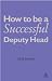 How
to
be
a
Successful
Deputy
Head