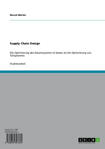 Supply Chain Design: Die Optimierung des Gesamtsystems ist besser als die Optimierung von Teilsystemen (German Edition)