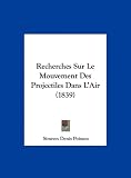Recherches Sur Le Mouvement Des Projectiles Dans L'Air (1839) (French Edition)