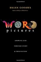 Word Pictures: Knowing God Through Story & Imagination Word Pictures: Knowing God Through Story & Imagination