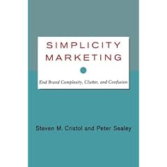 Simplicity Marketing: End Brand Complexity, Clutter, and Confusion