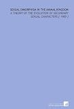 Sexual Dimorphism in the Animal Kingdom: A Theory of the Evolution of Secondary Sexual Characters [ 1900 ]