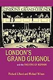 Londons Grand Guignol and the Theatre of Horror (University of Exeter Press - Exeter Performance Studies)