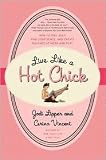 Live Like a Hot Chick: How to Feel Sexy, Find Confidence, and Create Balance at Work and Play by Jodi Lipper, Cerina Vincent