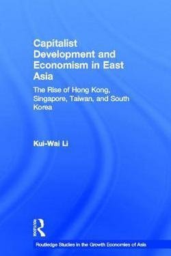 Capitalist Development and Economism in East Asia : The Rise of Hong Kong, Singapore, Taiwan and South Korea (Hardcover)--by Kui-Wai Li [2002 Edition] ISBN: 9780415268738