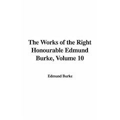 The Works of the Right Honourable Edmund Burke, Volume 10