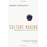 Culture Making: Recovering Our Creative Calling