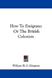 How to Emigrate: Or the British Colonists