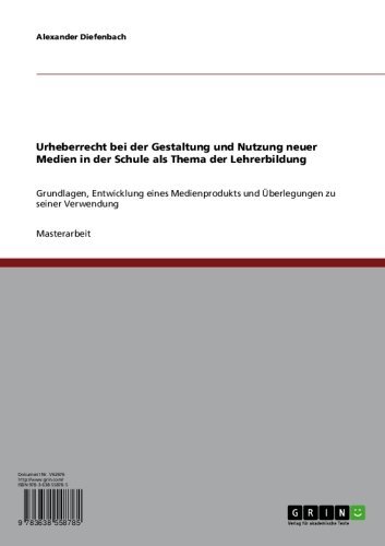 Urheberrecht bei der Gestaltung und Nutzung neuer Medien in der Schule als Thema der Lehrerbildung: Grundlagen, Entwicklung eines Medienprodukts und Überlegungen zu seiner Verwendung (German Edition)