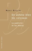 On ach&egrave;te bien les cerveaux : La publicit&eacute; et les m&eacute;dias