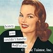 Honey You Couldnt Handle Half Of Me Refrigerator Magnet by anne taintor