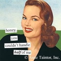 Honey You Couldnt Handle Half Of Me Refrigerator Magnet by anne taintor
