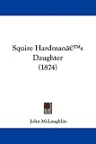 Cover of Squire Hardmana -- S Daughter by John McLaughlin 1104308037