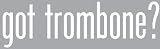 Got Trombone? - Decal / Sticker - Size:8.5 x 2.5 inches - Color: White