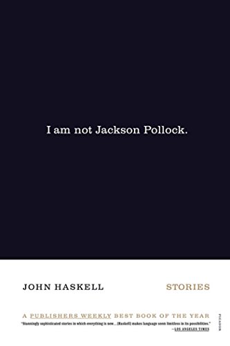 I Am Not Jackson Pollock: Stories, by John Haskell I Am Not Jackson Pollock: Stories, by John Haskell