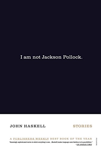 I Am Not Jackson Pollock: Stories, by John Haskell