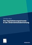 Der Kapitalisierungszinssatz in der Unternehmensbewertung: Eine theoretische, praktische und empirische Analyse unter Berücksichtigung möglicher Interdependenzen (German Edition)