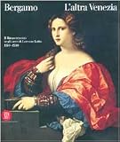 Bergamo, L Altra Venezia: Il Rinascimento Negli Anni Di Lorenzo Lotto, 1510-1530