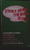 Strike while the iron is hot : three plays on sexual politics