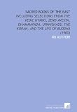 Sacred Books of the East: Including Selections From the Vedic Hymns, Zend-Avesta, Dhammapada, Upanishads, the Koran, and the Life of Buddha (1900)