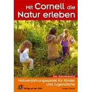 Mit Cornell die Natur erleben: Naturerfahrungsspiele f�r Kinder und Jugendliche. Der Sammelband mit 5 neuen Spielen