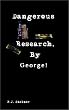 Dangerous Research, By George!