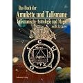 Das Buch der Amulette und Talismane - Talismanische Astrologie und Magie: Behandelt die Lehre von den astrologischen und magischen Kr�ften, edler und ... und zur sachgem��en Herstellung von Amuletten