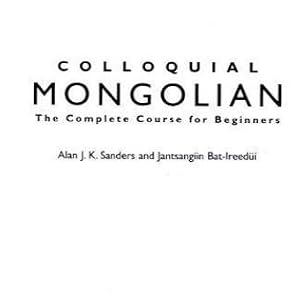 Colloquial Mongolian: The Complete Course for Beginners (Colloquial Series) by Alan J. K. Sanders and Jantsangiyn Bat-Ireedui