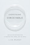 Everything Conceivable: How Assisted Reproduction Is Changing Men, Women, and the World