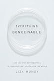 Everything Conceivable: How Assisted Reproduction Is Changing Our World