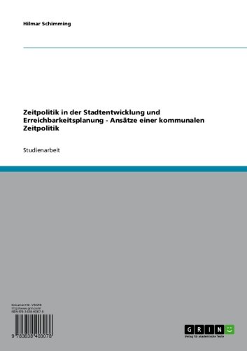 Zeitpolitik in der Stadtentwicklung und Erreichbarkeitsplanung - Ansätze einer kommunalen Zeitpolitik (German Edition)