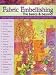 Fabric Embellishing: the Basics & Beyond: More Than 50 Techniques With Step-by-step P...