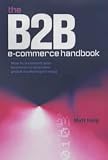 The B2B E-commerce Handbook: How to Transform Your Business-to-business Global Marketing Strategy