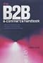 The B2B E-commerce Handbook: How to Transform Your Business-to-business Global Marketing Strategy