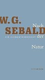 Nach der Natur - Ein Elementargedicht - W. G. Sebald