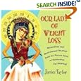 Our Lady of Weight Loss: Miraculous and Motivational Musings from the Patron Saint of Permanent Fat Removal