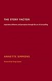 The Story Factor: Secrets Of Influence From The Art Of Storytelling