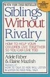 Siblings Without Rivalry: How to Help Your Children Live Together So You Can Live Too