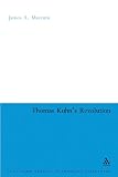 Thomas Kuhn`s Revolution: An Historical Philosophy Of Science (Continuum Studies in American Philosophy)