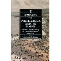 The Intellectuals and the Masses: Pride and Prejudice Among the Literary Intelligentsia, 1800-1939