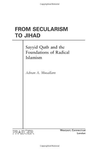 From Secularism to Jihad: Sayyid Qutb and the Foundations of Radical Islamism