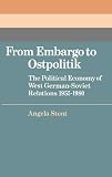 From Embargo to Ostpolitik: The Political Economy of West German-Soviet Relations, 1955-1980 (Cambridge Russian, Soviet and Post-Soviet Studies)